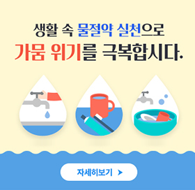 생활 속 물절약 실천으로
가뭄 위기를 극복합시다.